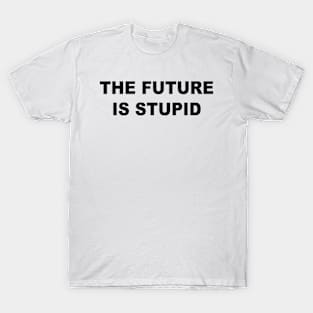 The Future Is Stupid T-Shirt